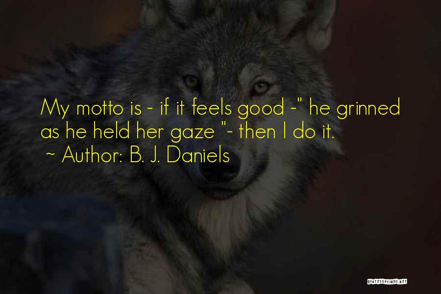 B. J. Daniels Quotes: My Motto Is - If It Feels Good - He Grinned As He Held Her Gaze - Then I Do