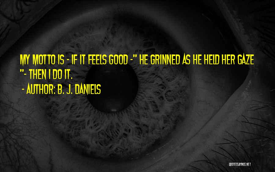B. J. Daniels Quotes: My Motto Is - If It Feels Good - He Grinned As He Held Her Gaze - Then I Do