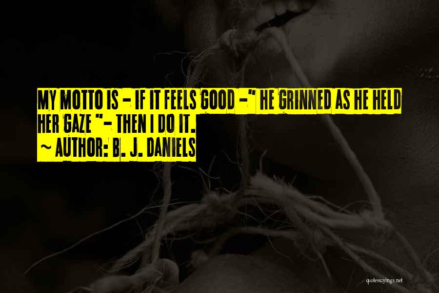 B. J. Daniels Quotes: My Motto Is - If It Feels Good - He Grinned As He Held Her Gaze - Then I Do