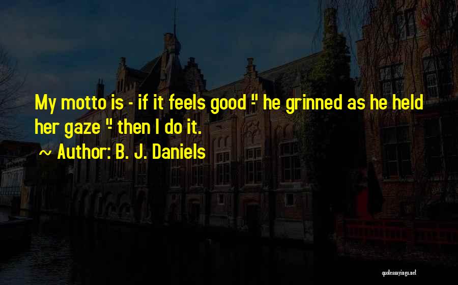 B. J. Daniels Quotes: My Motto Is - If It Feels Good - He Grinned As He Held Her Gaze - Then I Do