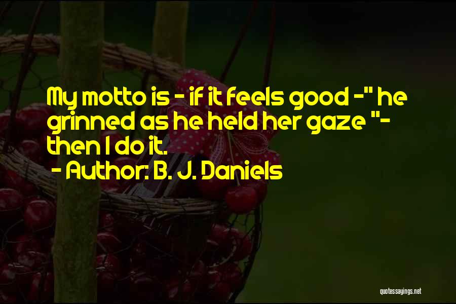 B. J. Daniels Quotes: My Motto Is - If It Feels Good - He Grinned As He Held Her Gaze - Then I Do