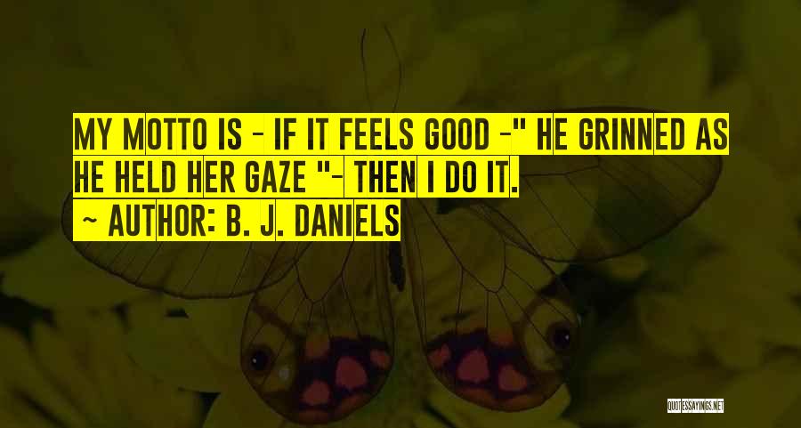 B. J. Daniels Quotes: My Motto Is - If It Feels Good - He Grinned As He Held Her Gaze - Then I Do
