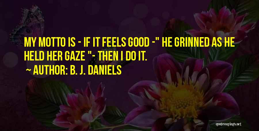 B. J. Daniels Quotes: My Motto Is - If It Feels Good - He Grinned As He Held Her Gaze - Then I Do