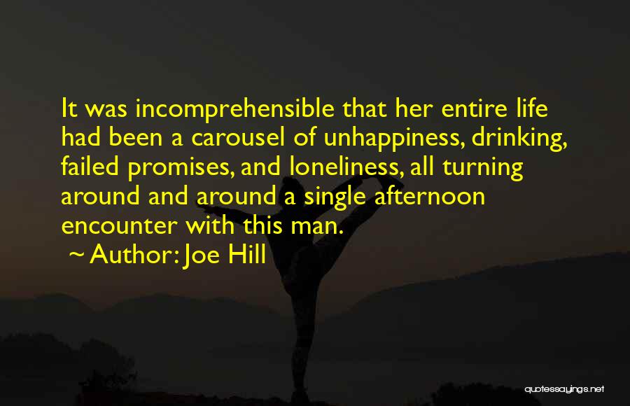 Joe Hill Quotes: It Was Incomprehensible That Her Entire Life Had Been A Carousel Of Unhappiness, Drinking, Failed Promises, And Loneliness, All Turning