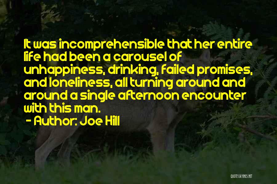 Joe Hill Quotes: It Was Incomprehensible That Her Entire Life Had Been A Carousel Of Unhappiness, Drinking, Failed Promises, And Loneliness, All Turning