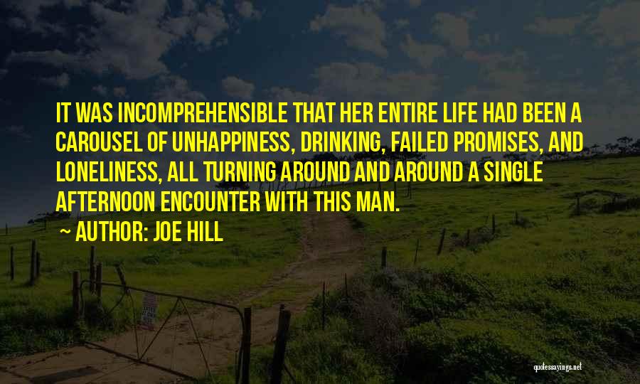 Joe Hill Quotes: It Was Incomprehensible That Her Entire Life Had Been A Carousel Of Unhappiness, Drinking, Failed Promises, And Loneliness, All Turning