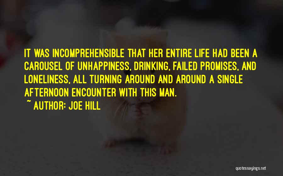 Joe Hill Quotes: It Was Incomprehensible That Her Entire Life Had Been A Carousel Of Unhappiness, Drinking, Failed Promises, And Loneliness, All Turning