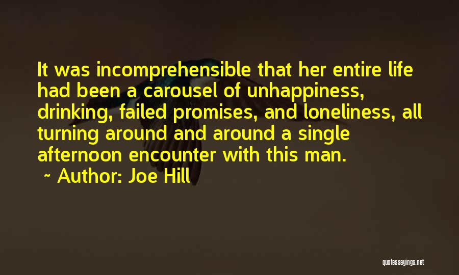 Joe Hill Quotes: It Was Incomprehensible That Her Entire Life Had Been A Carousel Of Unhappiness, Drinking, Failed Promises, And Loneliness, All Turning