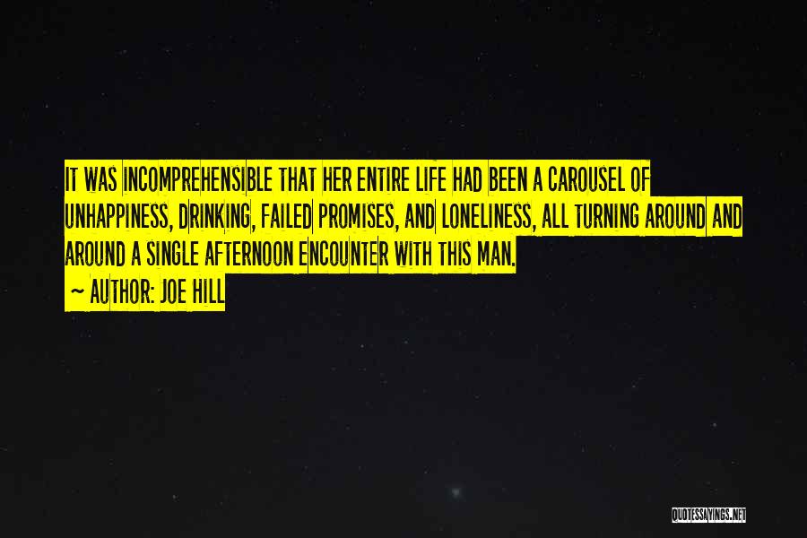 Joe Hill Quotes: It Was Incomprehensible That Her Entire Life Had Been A Carousel Of Unhappiness, Drinking, Failed Promises, And Loneliness, All Turning