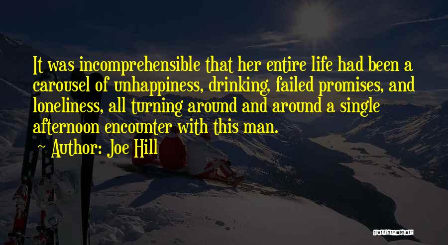 Joe Hill Quotes: It Was Incomprehensible That Her Entire Life Had Been A Carousel Of Unhappiness, Drinking, Failed Promises, And Loneliness, All Turning