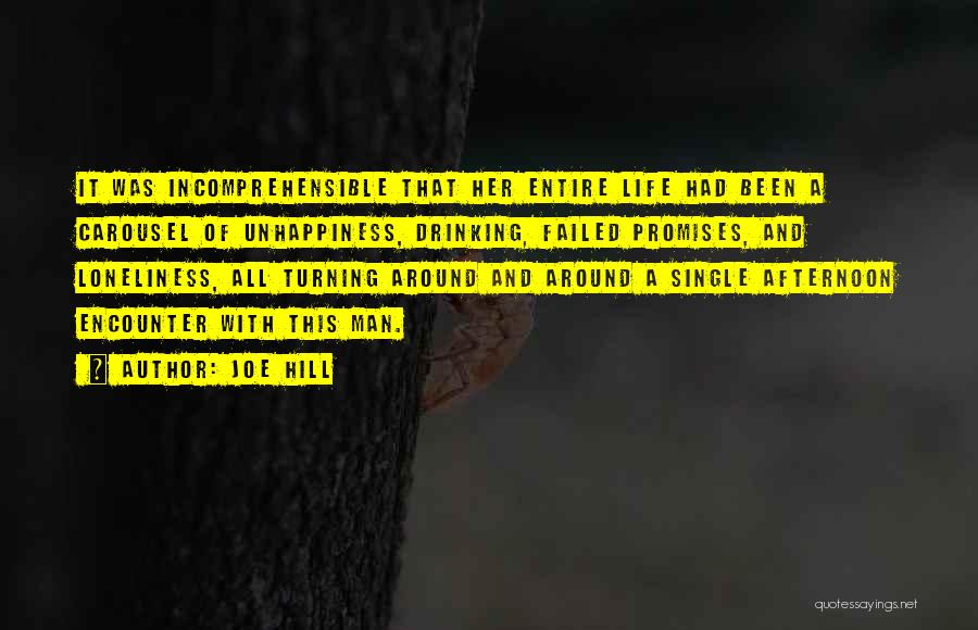 Joe Hill Quotes: It Was Incomprehensible That Her Entire Life Had Been A Carousel Of Unhappiness, Drinking, Failed Promises, And Loneliness, All Turning