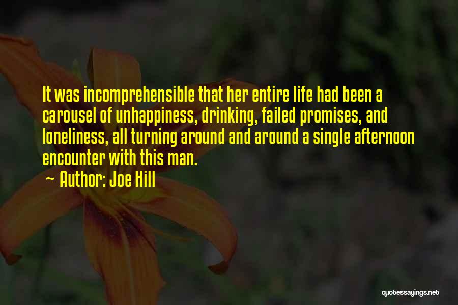 Joe Hill Quotes: It Was Incomprehensible That Her Entire Life Had Been A Carousel Of Unhappiness, Drinking, Failed Promises, And Loneliness, All Turning