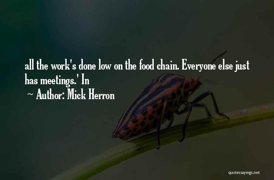 Mick Herron Quotes: All The Work's Done Low On The Food Chain. Everyone Else Just Has Meetings.' In