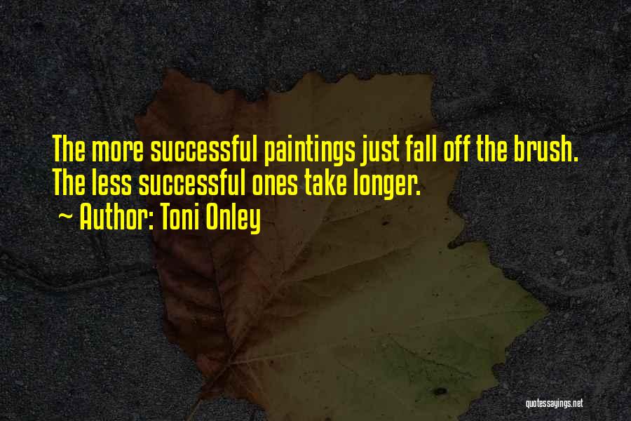Toni Onley Quotes: The More Successful Paintings Just Fall Off The Brush. The Less Successful Ones Take Longer.