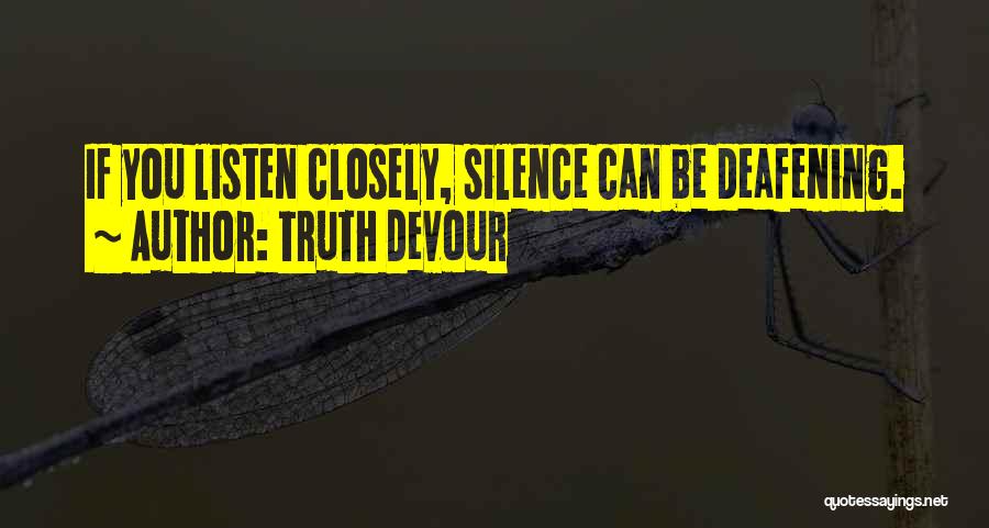 Truth Devour Quotes: If You Listen Closely, Silence Can Be Deafening.