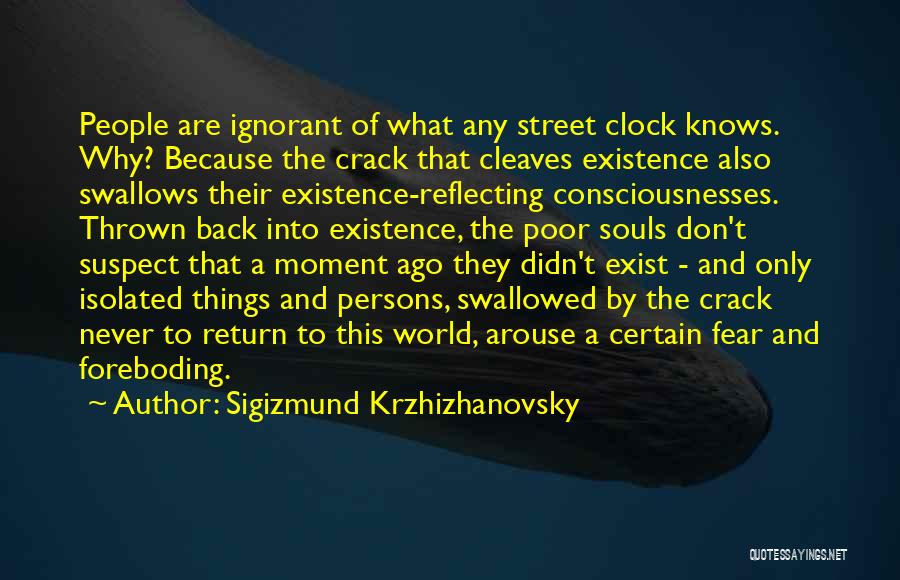 Sigizmund Krzhizhanovsky Quotes: People Are Ignorant Of What Any Street Clock Knows. Why? Because The Crack That Cleaves Existence Also Swallows Their Existence-reflecting