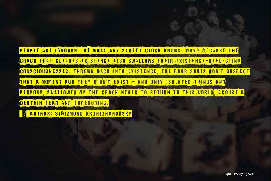 Sigizmund Krzhizhanovsky Quotes: People Are Ignorant Of What Any Street Clock Knows. Why? Because The Crack That Cleaves Existence Also Swallows Their Existence-reflecting