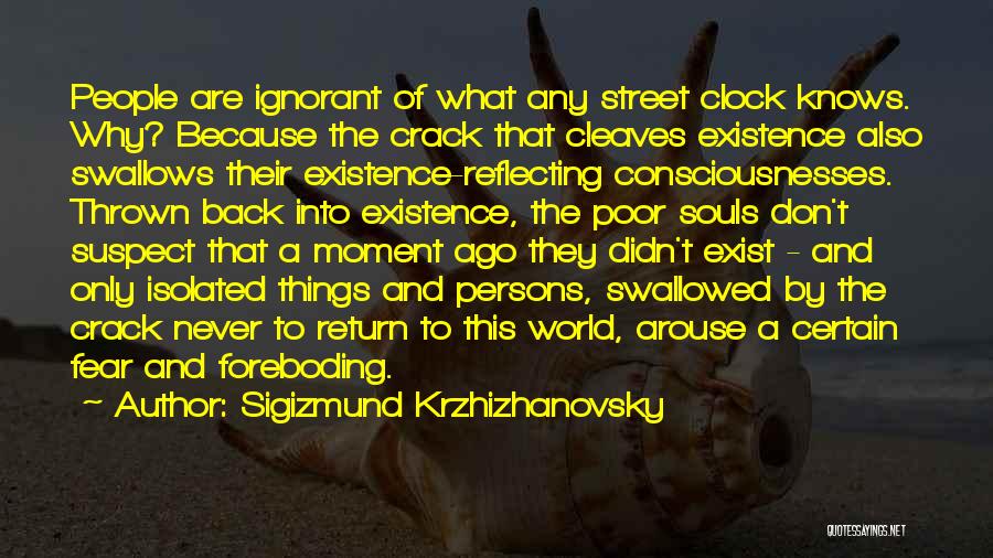 Sigizmund Krzhizhanovsky Quotes: People Are Ignorant Of What Any Street Clock Knows. Why? Because The Crack That Cleaves Existence Also Swallows Their Existence-reflecting