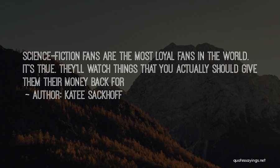 Katee Sackhoff Quotes: Science-fiction Fans Are The Most Loyal Fans In The World. It's True. They'll Watch Things That You Actually Should Give