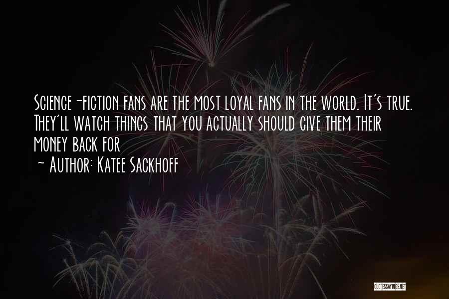 Katee Sackhoff Quotes: Science-fiction Fans Are The Most Loyal Fans In The World. It's True. They'll Watch Things That You Actually Should Give