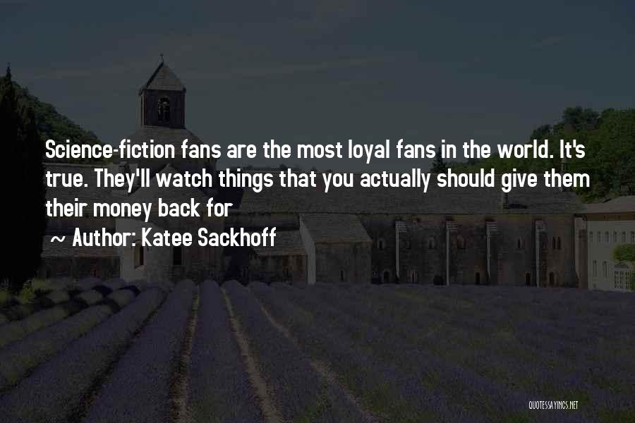 Katee Sackhoff Quotes: Science-fiction Fans Are The Most Loyal Fans In The World. It's True. They'll Watch Things That You Actually Should Give