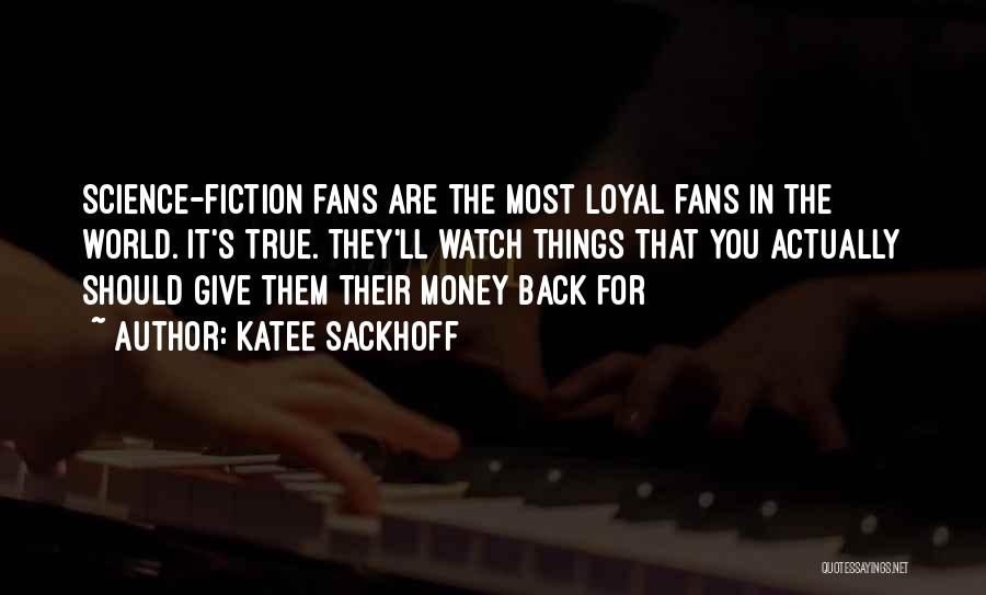 Katee Sackhoff Quotes: Science-fiction Fans Are The Most Loyal Fans In The World. It's True. They'll Watch Things That You Actually Should Give