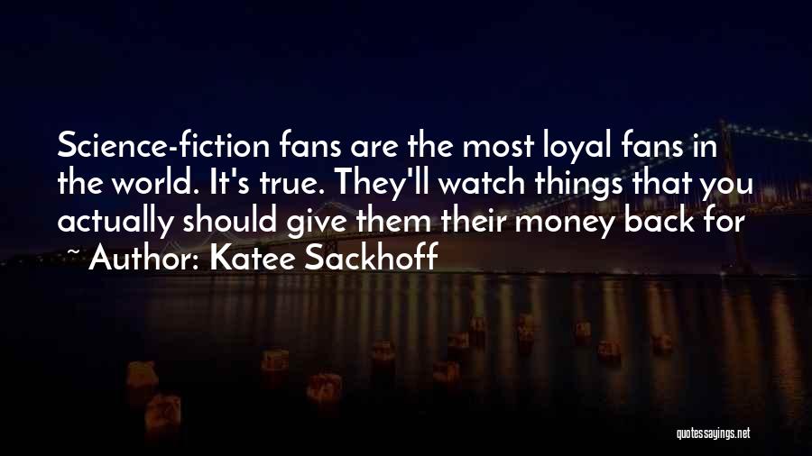 Katee Sackhoff Quotes: Science-fiction Fans Are The Most Loyal Fans In The World. It's True. They'll Watch Things That You Actually Should Give