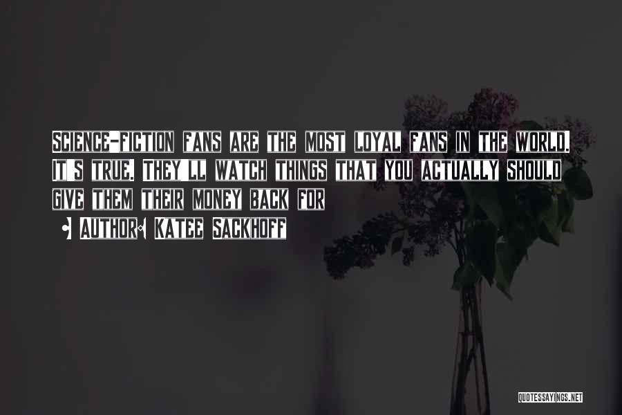 Katee Sackhoff Quotes: Science-fiction Fans Are The Most Loyal Fans In The World. It's True. They'll Watch Things That You Actually Should Give