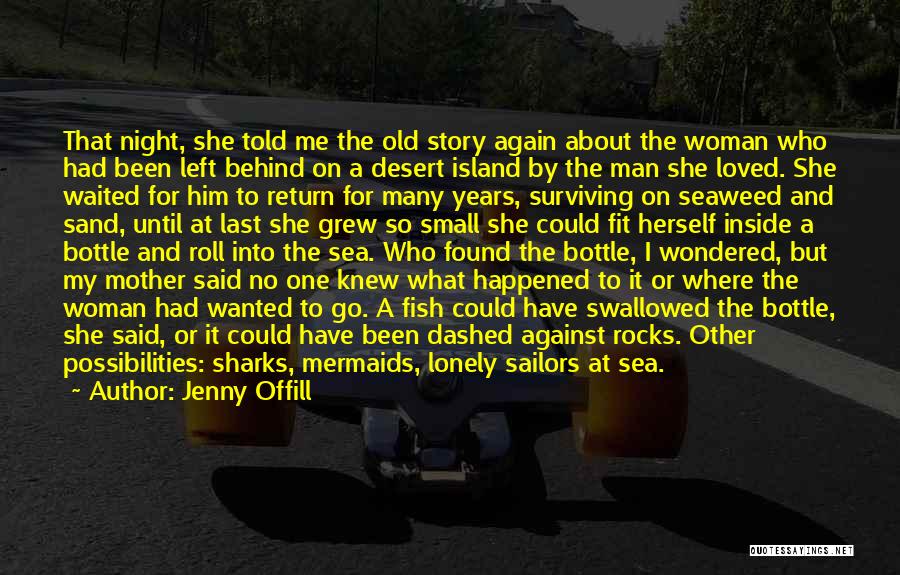 Jenny Offill Quotes: That Night, She Told Me The Old Story Again About The Woman Who Had Been Left Behind On A Desert