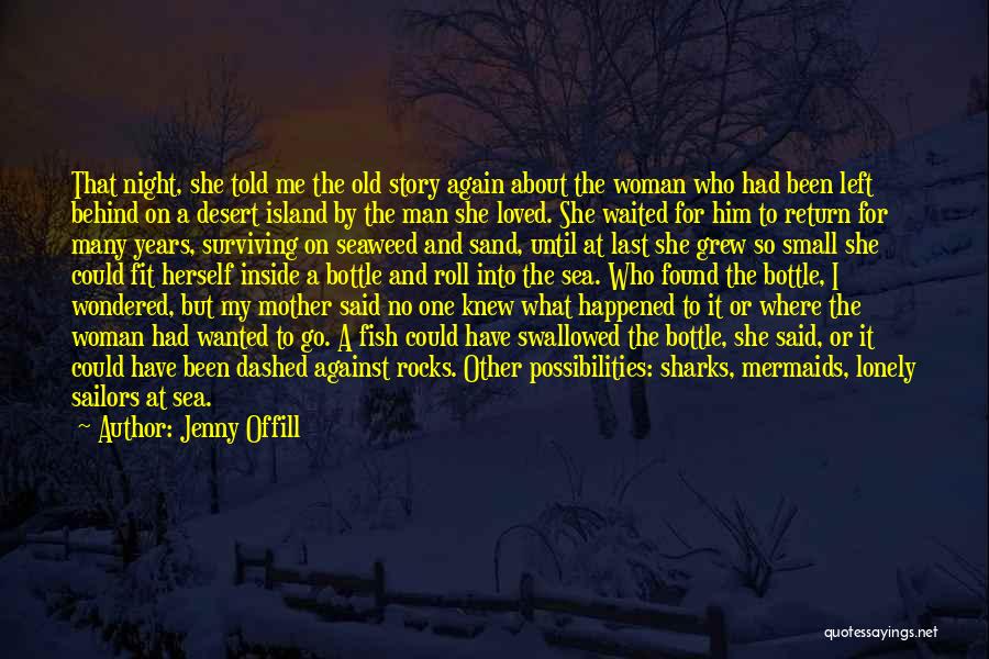 Jenny Offill Quotes: That Night, She Told Me The Old Story Again About The Woman Who Had Been Left Behind On A Desert