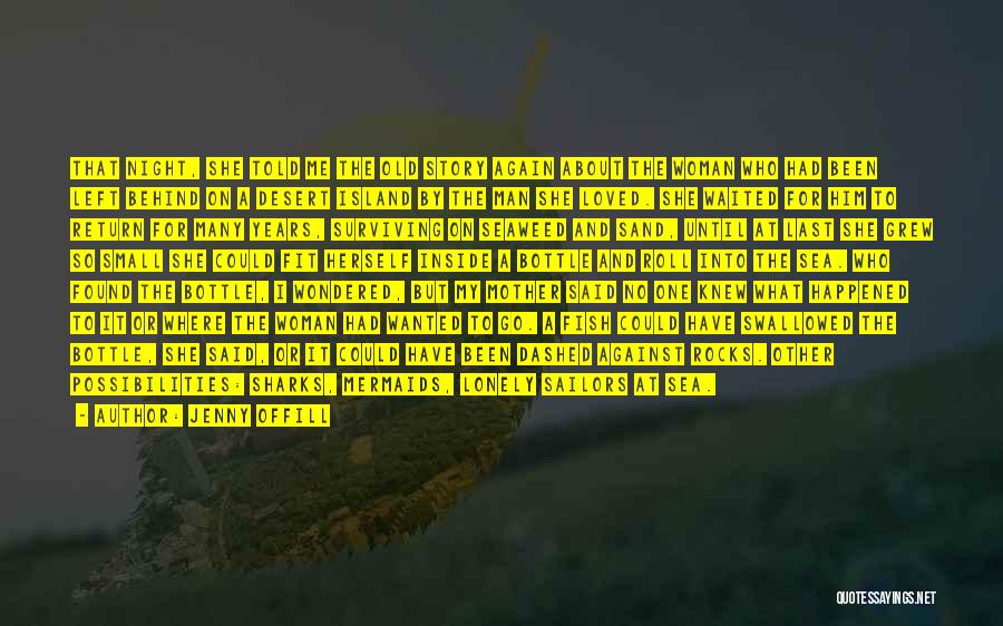 Jenny Offill Quotes: That Night, She Told Me The Old Story Again About The Woman Who Had Been Left Behind On A Desert