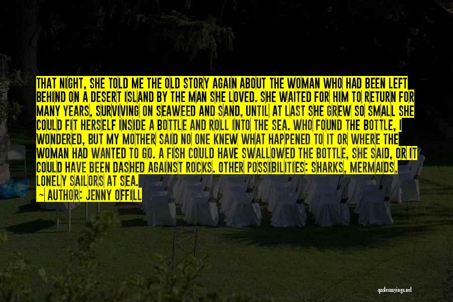 Jenny Offill Quotes: That Night, She Told Me The Old Story Again About The Woman Who Had Been Left Behind On A Desert