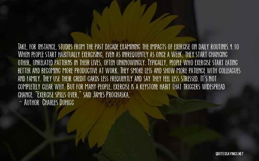 Charles Duhigg Quotes: Take, For Instance, Studies From The Past Decade Examining The Impacts Of Exercise On Daily Routines.4.10 When People Start Habitually