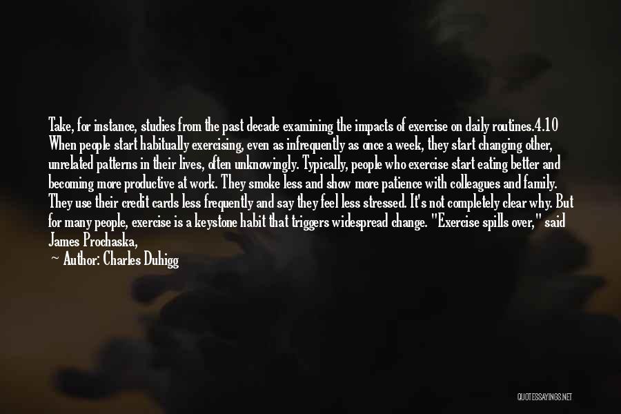 Charles Duhigg Quotes: Take, For Instance, Studies From The Past Decade Examining The Impacts Of Exercise On Daily Routines.4.10 When People Start Habitually