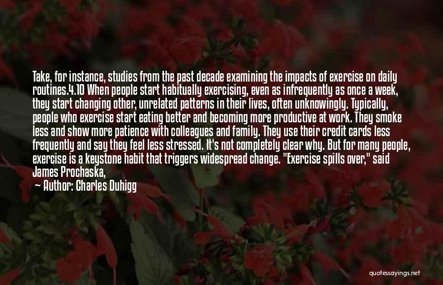 Charles Duhigg Quotes: Take, For Instance, Studies From The Past Decade Examining The Impacts Of Exercise On Daily Routines.4.10 When People Start Habitually