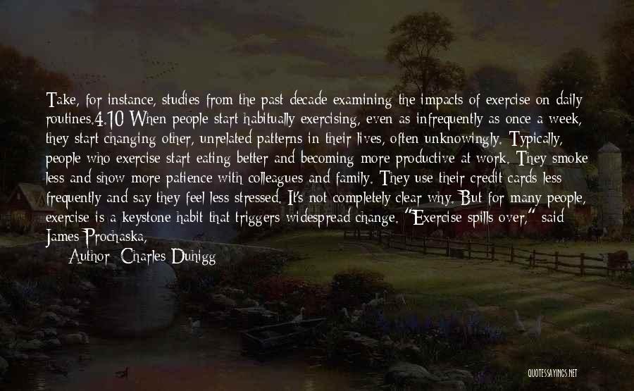 Charles Duhigg Quotes: Take, For Instance, Studies From The Past Decade Examining The Impacts Of Exercise On Daily Routines.4.10 When People Start Habitually