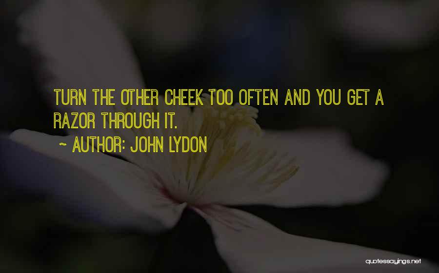 John Lydon Quotes: Turn The Other Cheek Too Often And You Get A Razor Through It.