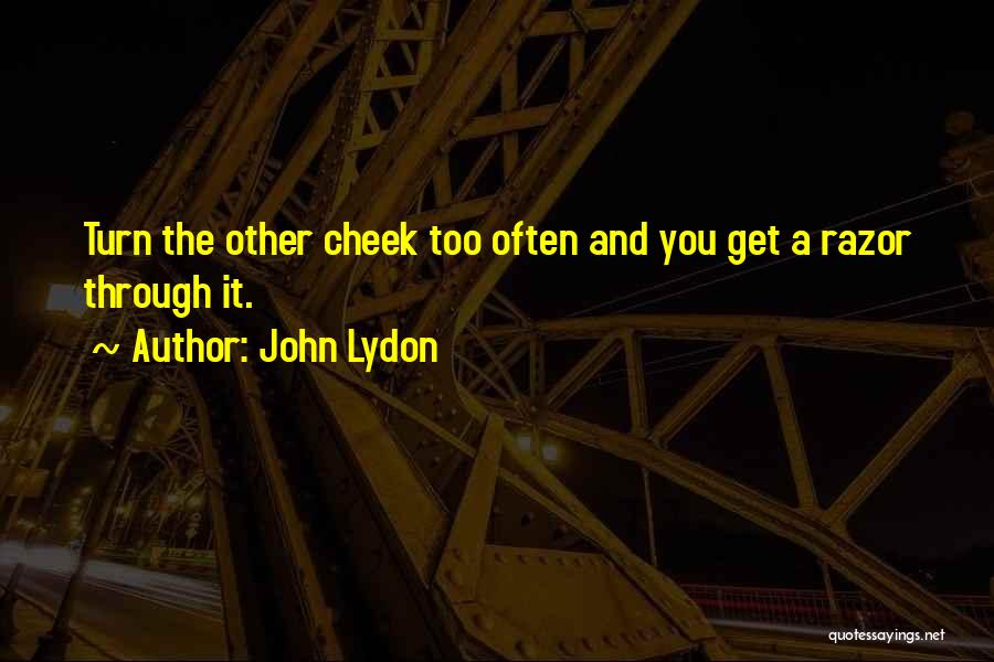 John Lydon Quotes: Turn The Other Cheek Too Often And You Get A Razor Through It.