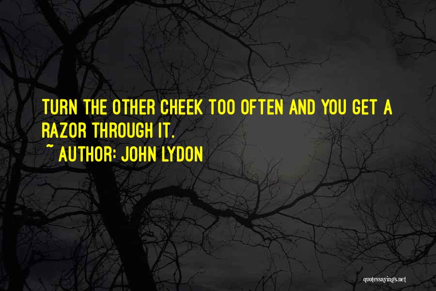 John Lydon Quotes: Turn The Other Cheek Too Often And You Get A Razor Through It.