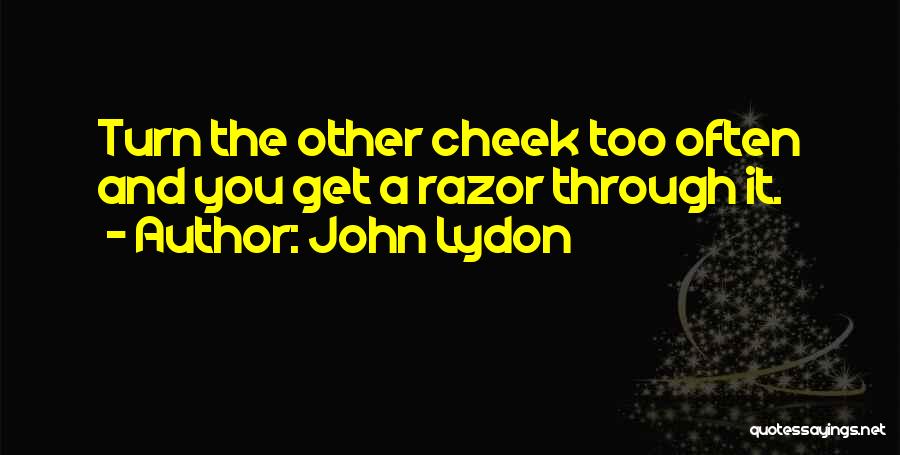 John Lydon Quotes: Turn The Other Cheek Too Often And You Get A Razor Through It.