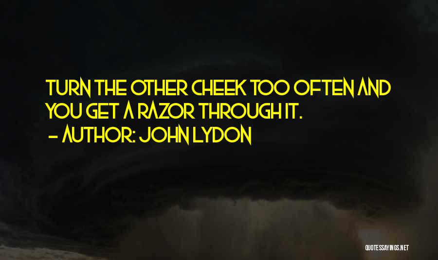 John Lydon Quotes: Turn The Other Cheek Too Often And You Get A Razor Through It.