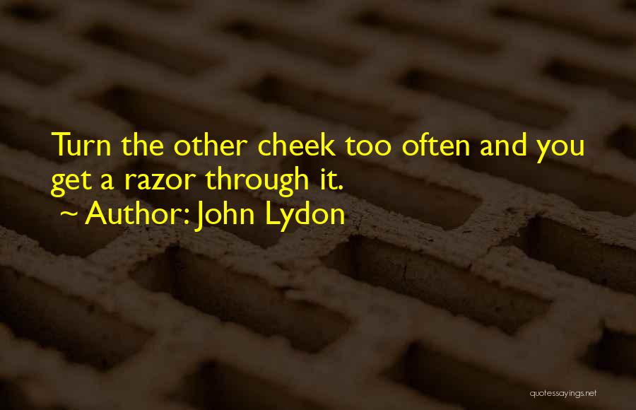 John Lydon Quotes: Turn The Other Cheek Too Often And You Get A Razor Through It.