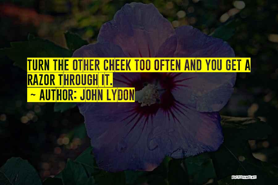 John Lydon Quotes: Turn The Other Cheek Too Often And You Get A Razor Through It.