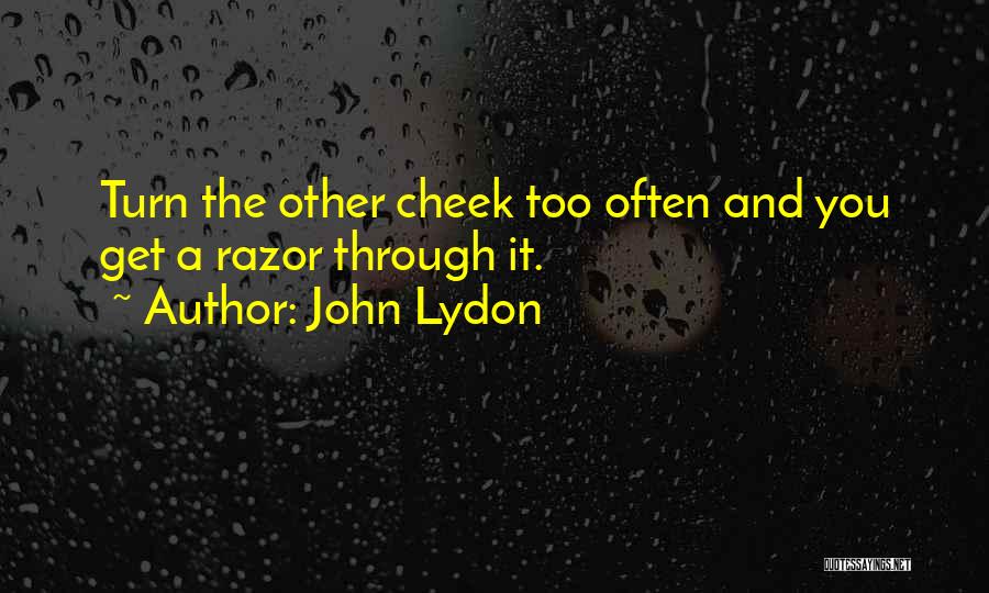 John Lydon Quotes: Turn The Other Cheek Too Often And You Get A Razor Through It.