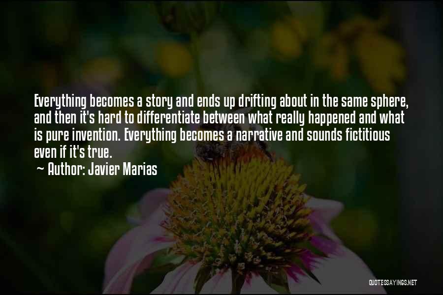 Javier Marias Quotes: Everything Becomes A Story And Ends Up Drifting About In The Same Sphere, And Then It's Hard To Differentiate Between