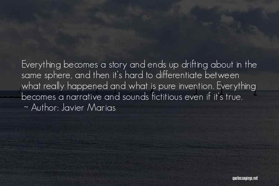 Javier Marias Quotes: Everything Becomes A Story And Ends Up Drifting About In The Same Sphere, And Then It's Hard To Differentiate Between