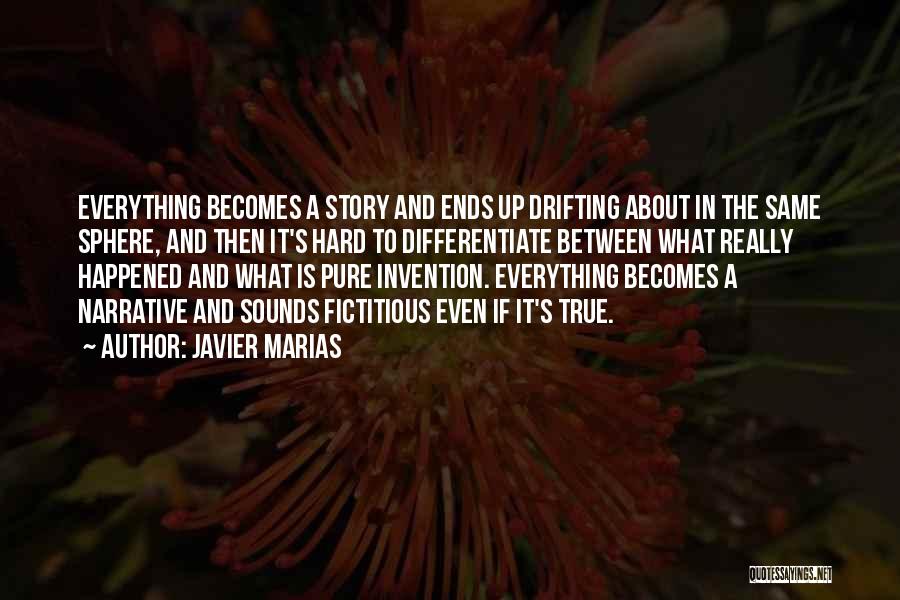 Javier Marias Quotes: Everything Becomes A Story And Ends Up Drifting About In The Same Sphere, And Then It's Hard To Differentiate Between