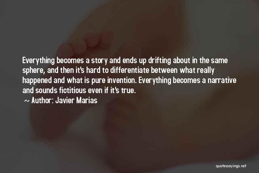 Javier Marias Quotes: Everything Becomes A Story And Ends Up Drifting About In The Same Sphere, And Then It's Hard To Differentiate Between