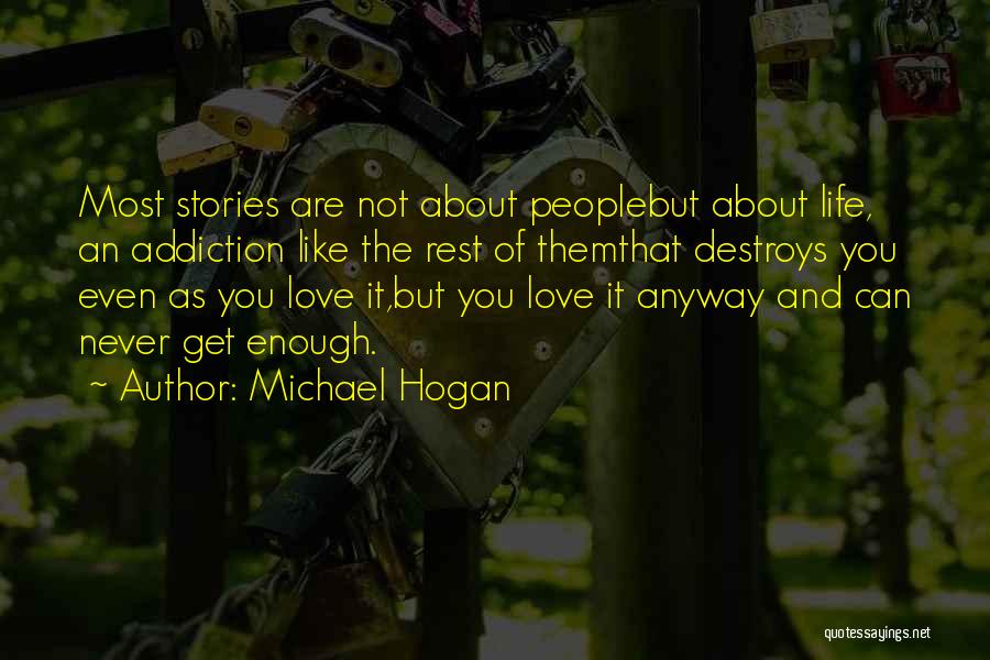 Michael Hogan Quotes: Most Stories Are Not About Peoplebut About Life, An Addiction Like The Rest Of Themthat Destroys You Even As You