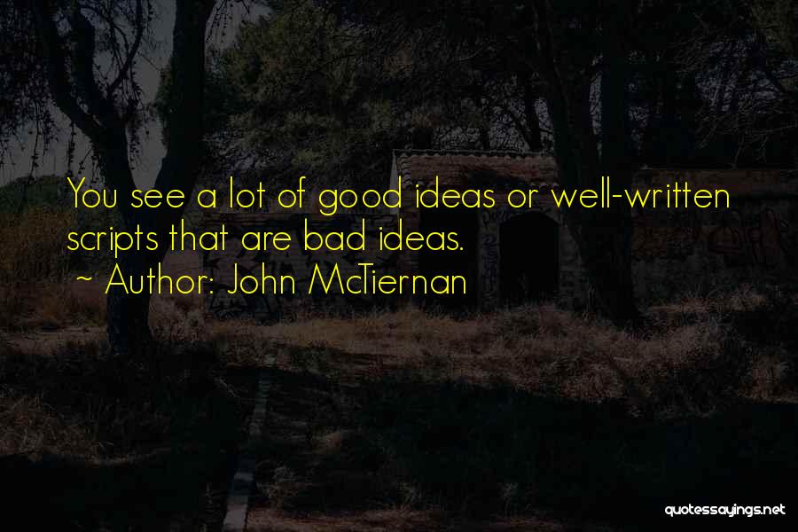 John McTiernan Quotes: You See A Lot Of Good Ideas Or Well-written Scripts That Are Bad Ideas.